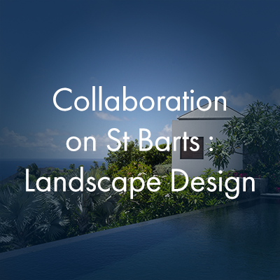 Collaboration on St Barts : Landscape Design